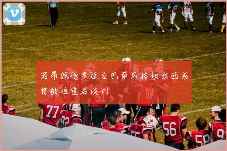 若昂佩德罗适合巴萨风格切尔西或将被迫重启谈判